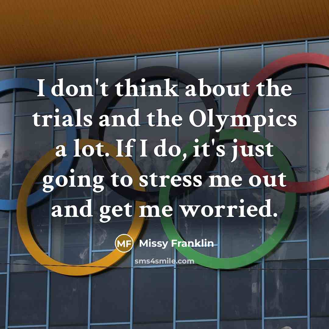 “I don't think about the trials and the Olympics a lot. If I do, it's just going to stress me out and get me worried.” quote by Missy Franklin