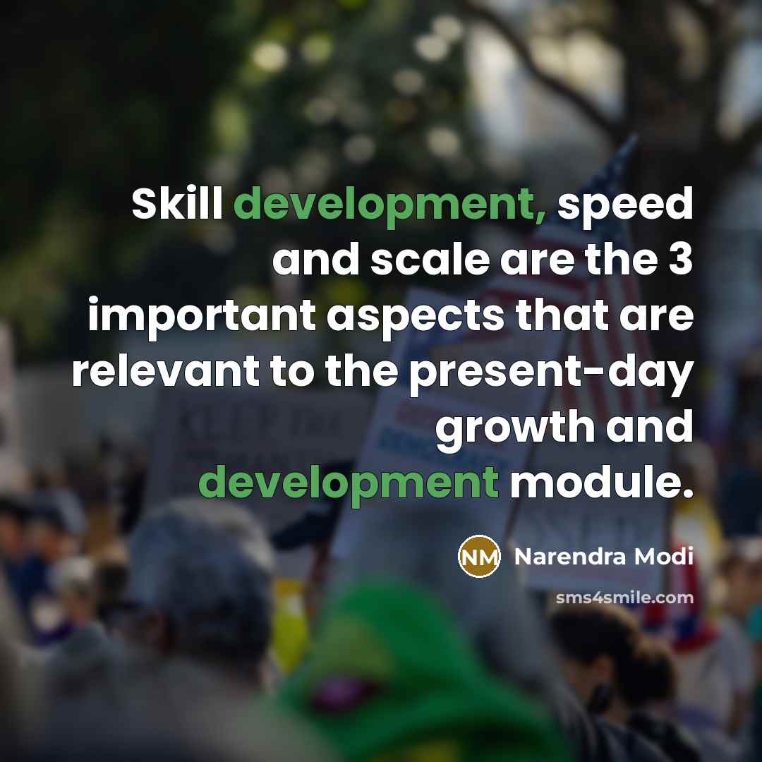 “Skill development, speed and scale are the 3 important aspects that are relevant to the present-day growth and development module.” quote by Narendra Modi