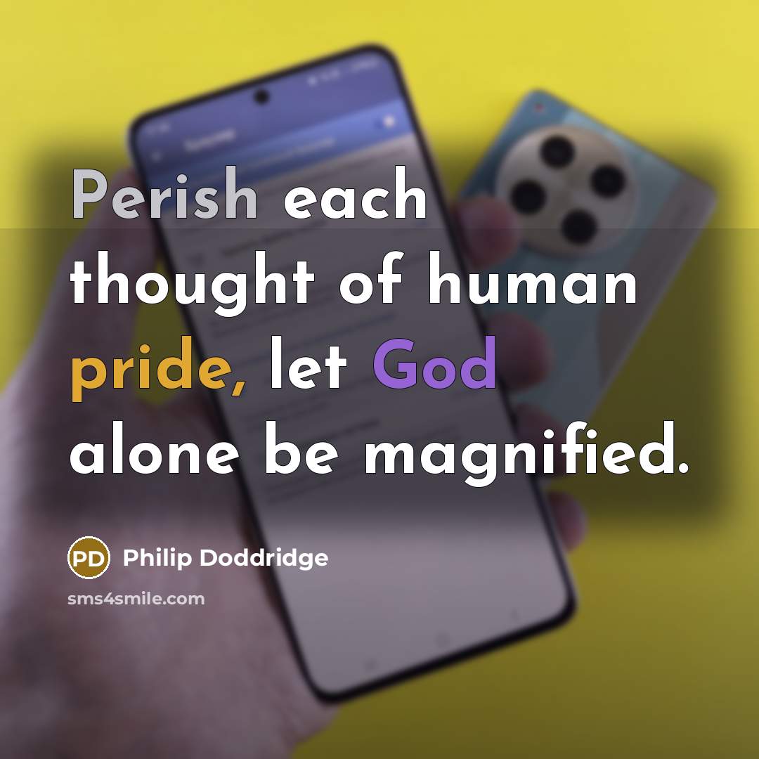“Perish each thought of human pride, let God alone be magnified.” quote by Philip Doddridge