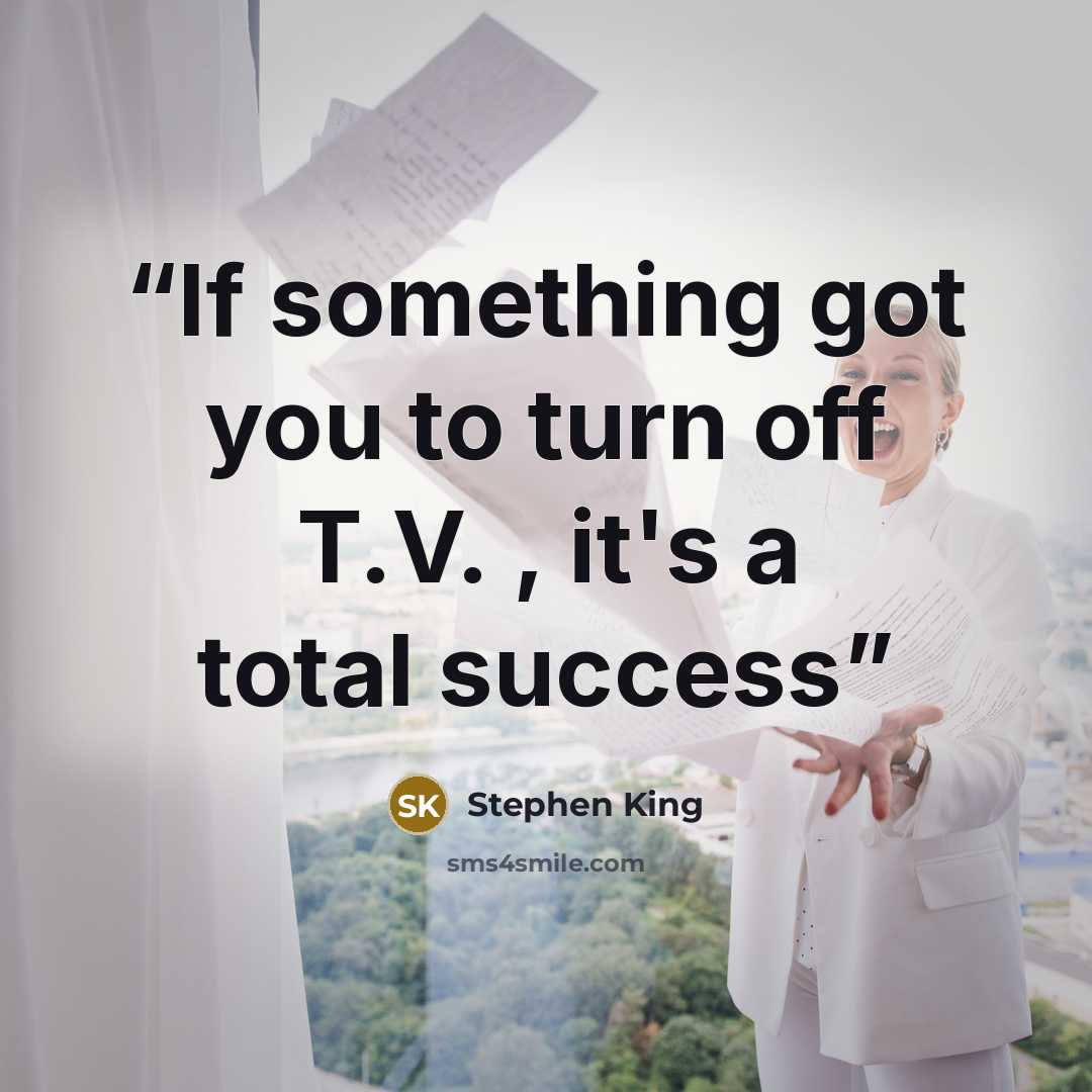 “If something got you to turn off T.V. , it's a total success” quote by Stephen King