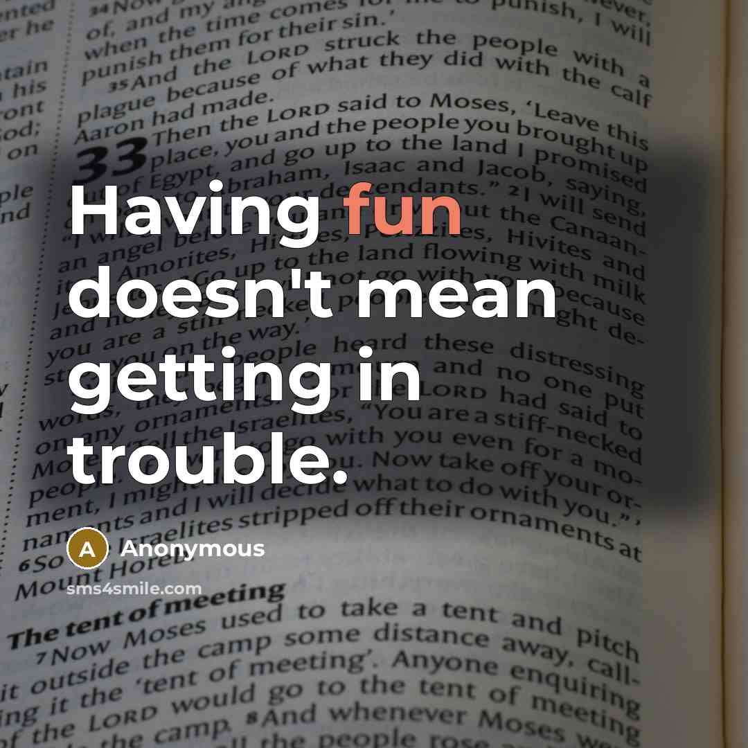 “Having fun doesn't mean getting in trouble.” quote by Anonymous