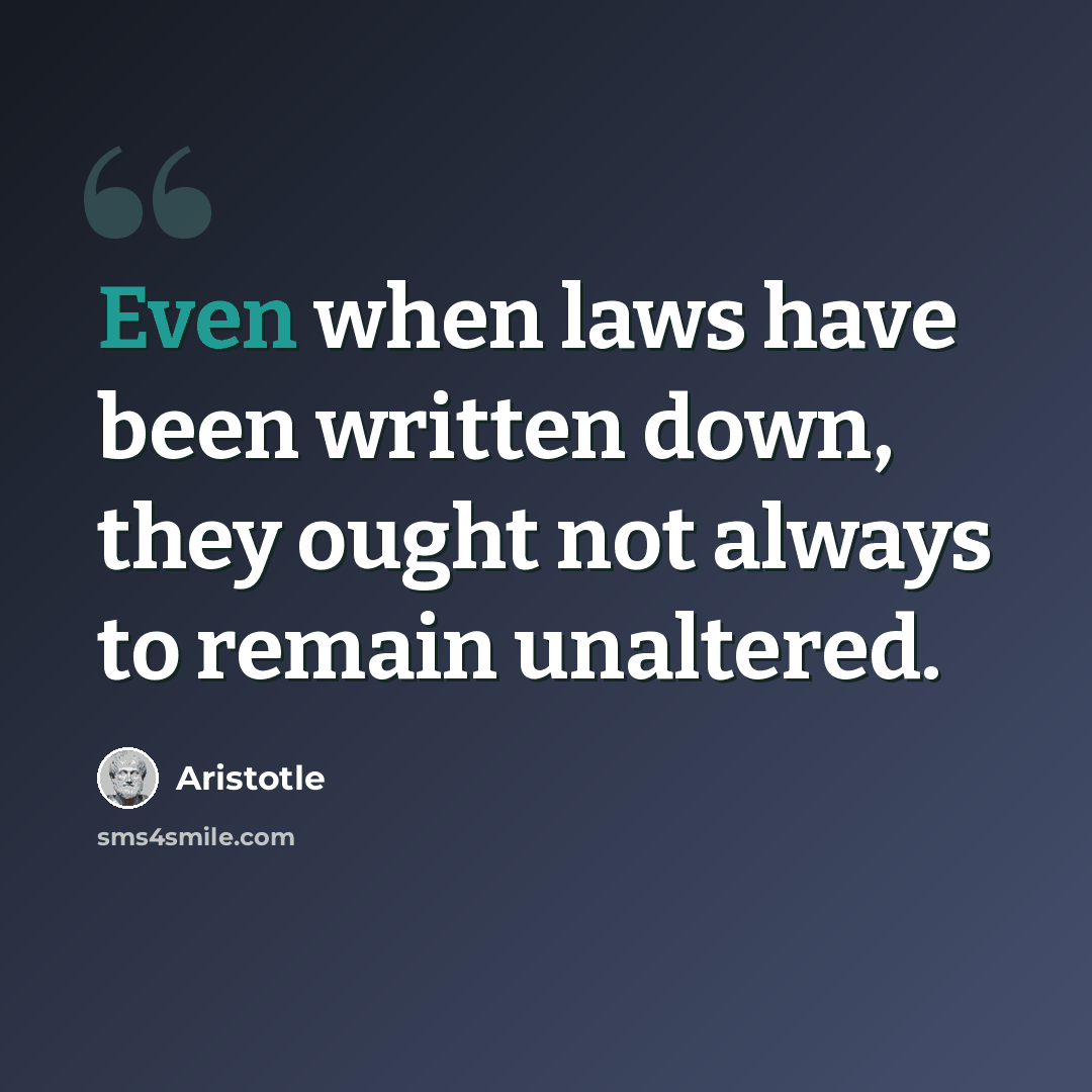 “Even when laws have been written down, they ought not always to remain unaltered.” quote by Aristotle