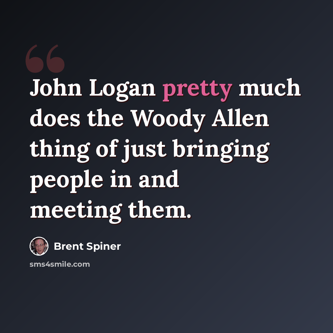 “John Logan pretty much does the Woody Allen thing of just bringing people in and meeting them.” quote by Brent Spiner