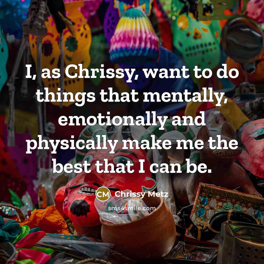 “I, as Chrissy, want to do things that mentally, emotionally and physically make me the best that I can be.” quote by Chrissy Metz