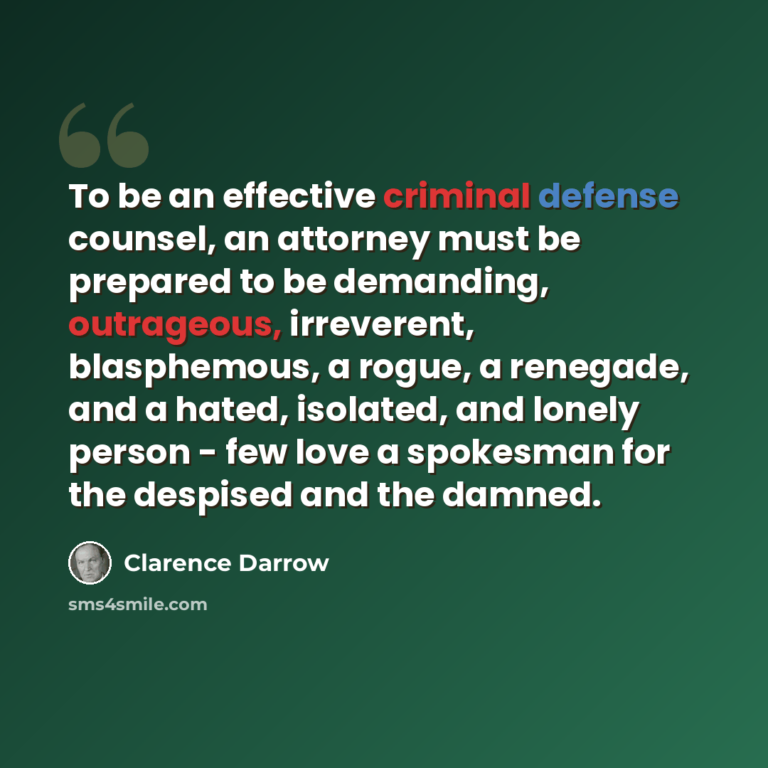 “To be an effective criminal defense counsel, an attorney must be prepared to be demanding, outrageous, irreverent, blasphemous, a rogue, a renegade, and a hated, isolated, and lonely person - few love a spokesman for the despised and the damned.” quote by Clarence Darrow