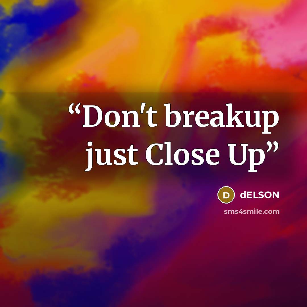 “Don't breakup just Close Up” quote by dELSON