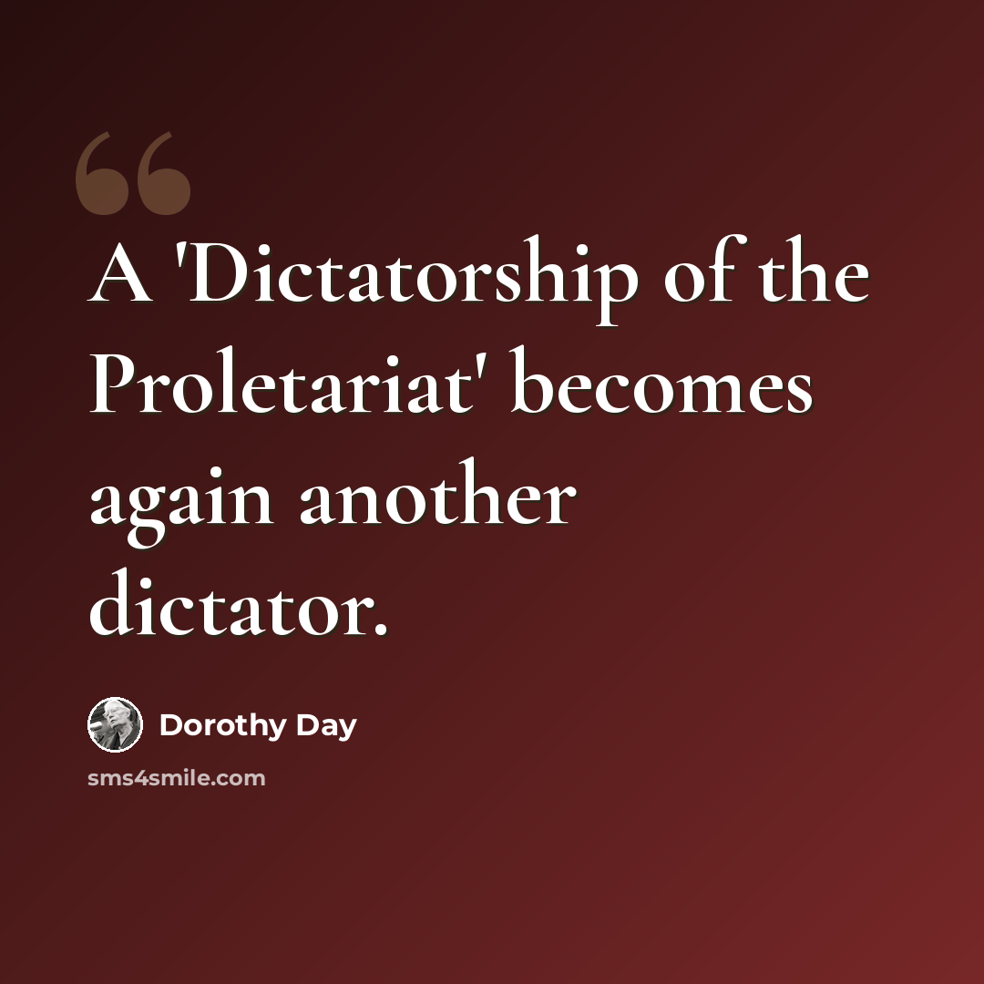 “A 'Dictatorship of the Proletariat' becomes again another dictator.” quote by Dorothy Day