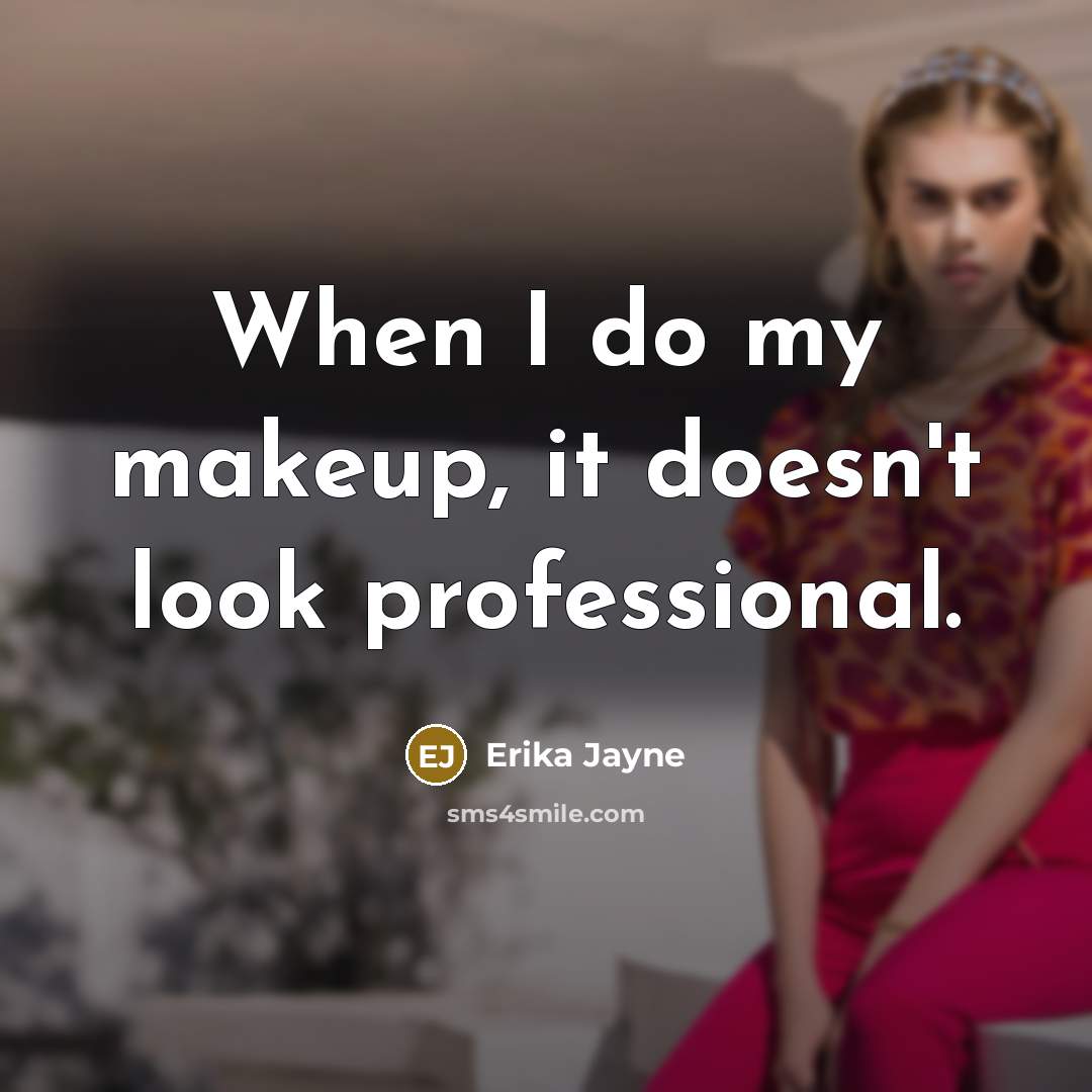 “When I do my makeup, it doesn't look professional.” quote by Erika Jayne