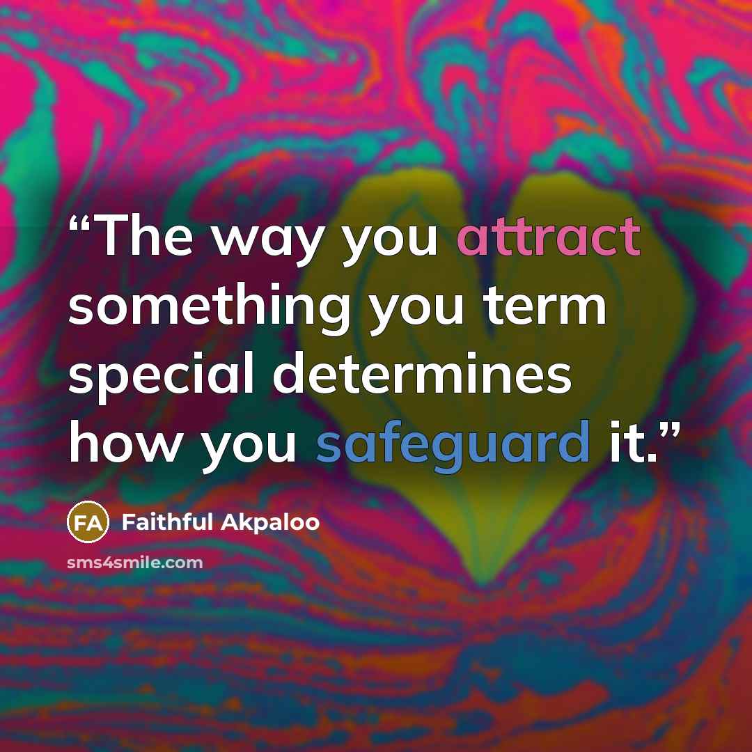“The way you attract something you term special determines how you safeguard it.” quote by Faithful Akpaloo
