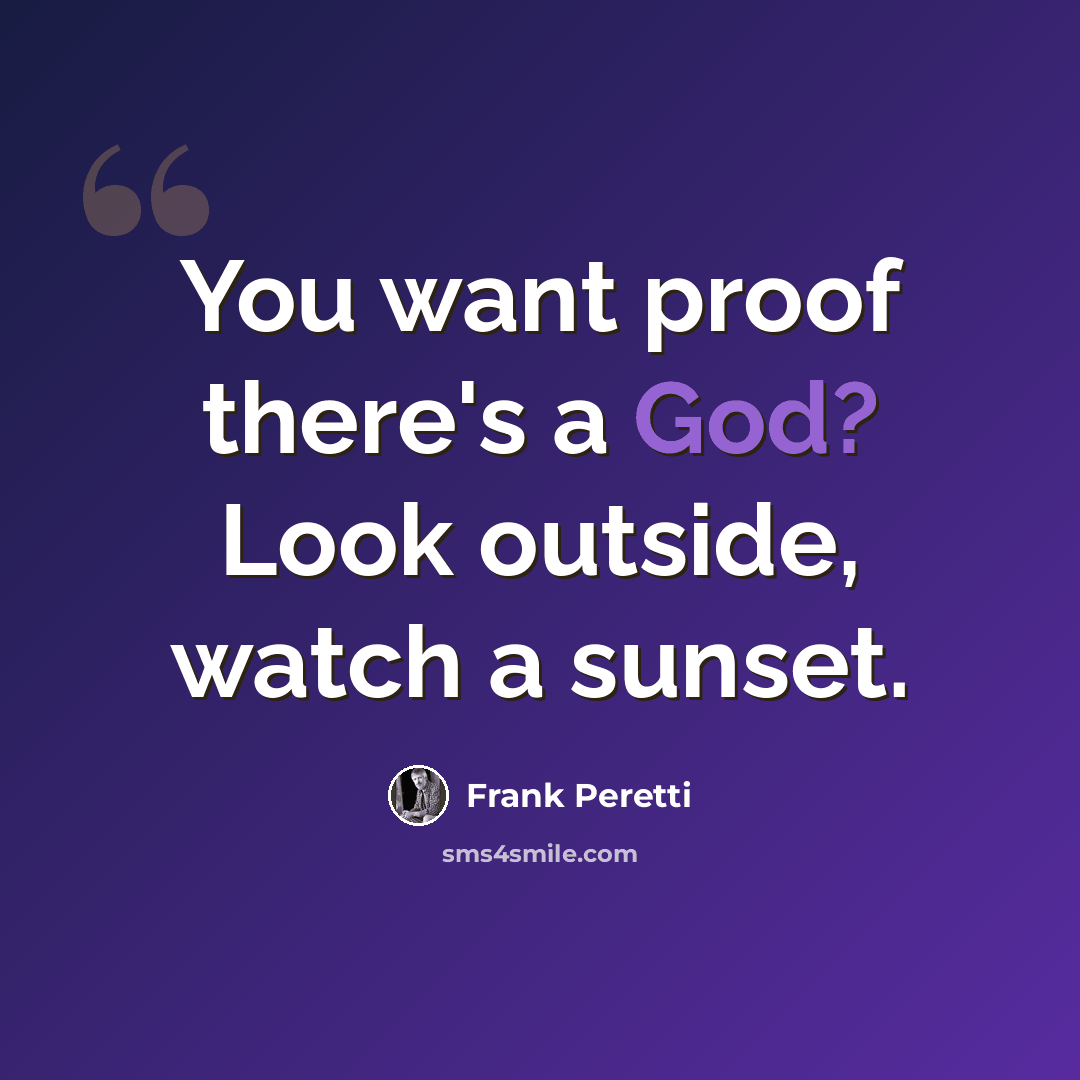 “You want proof there's a God? Look outside, watch a sunset.” quote by Frank Peretti