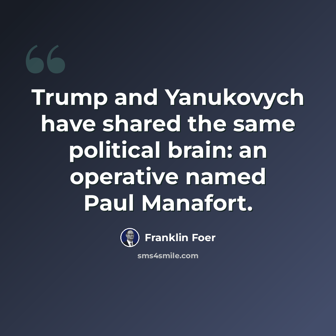 “Trump and Yanukovych have shared the same political brain: an operative named Paul Manafort.” quote by Franklin Foer