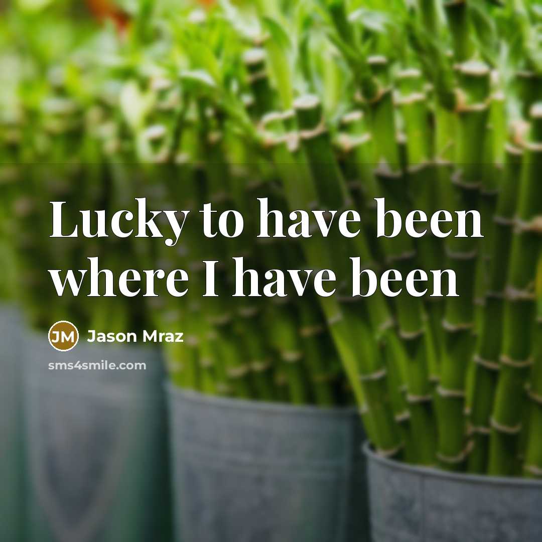 “Lucky to have been where I have been” quote by Jason Mraz