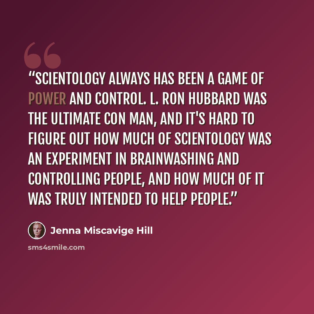 “Scientology always has been a game of power and control. L. Ron Hubbard was the ultimate con man, and it's hard to figure out how much of Scientology was an experiment in brainwashing and controlling people, and how much of it was truly intended to help people.” quote by Jenna Miscavige Hill