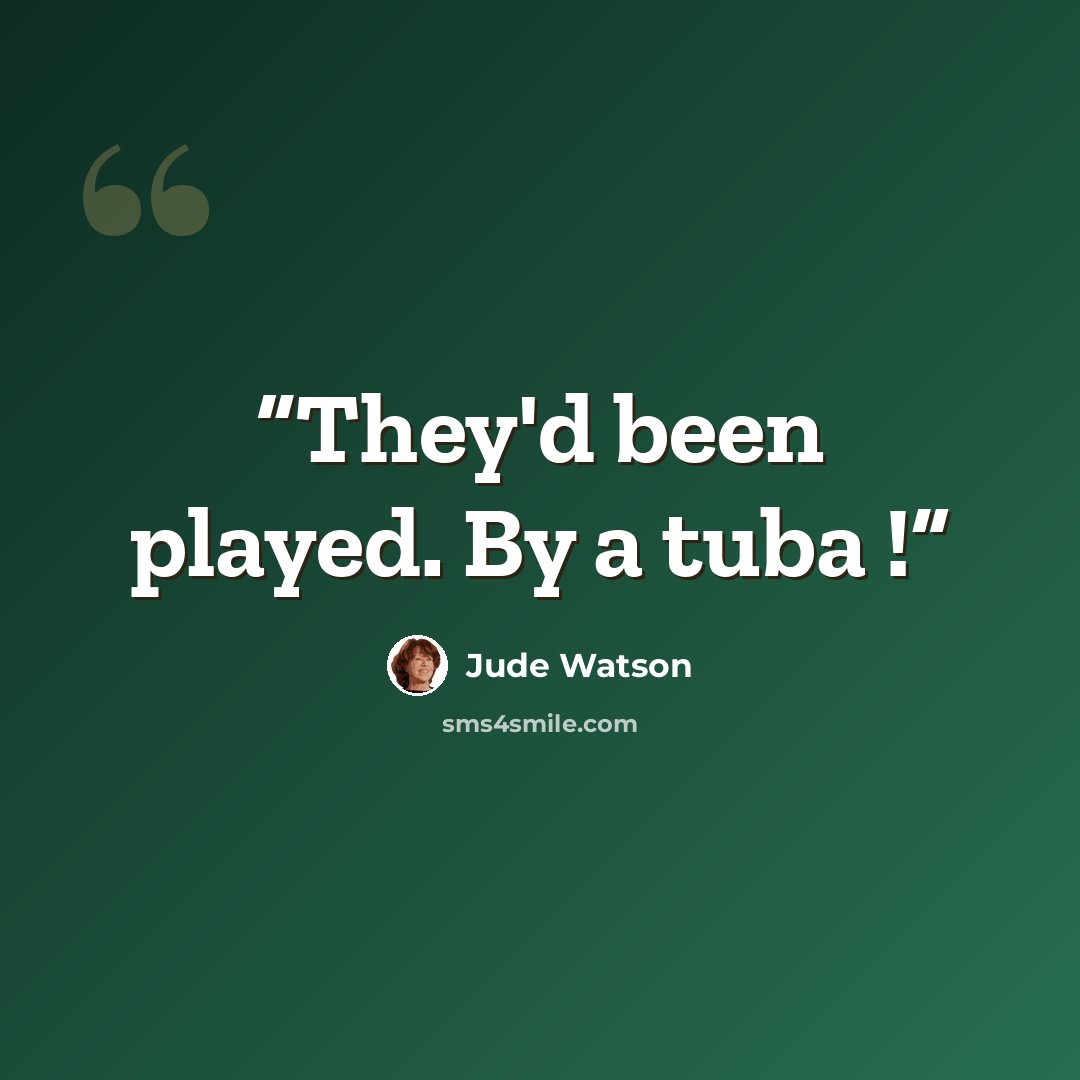 “They'd been played. By a tuba !” quote by Jude Watson