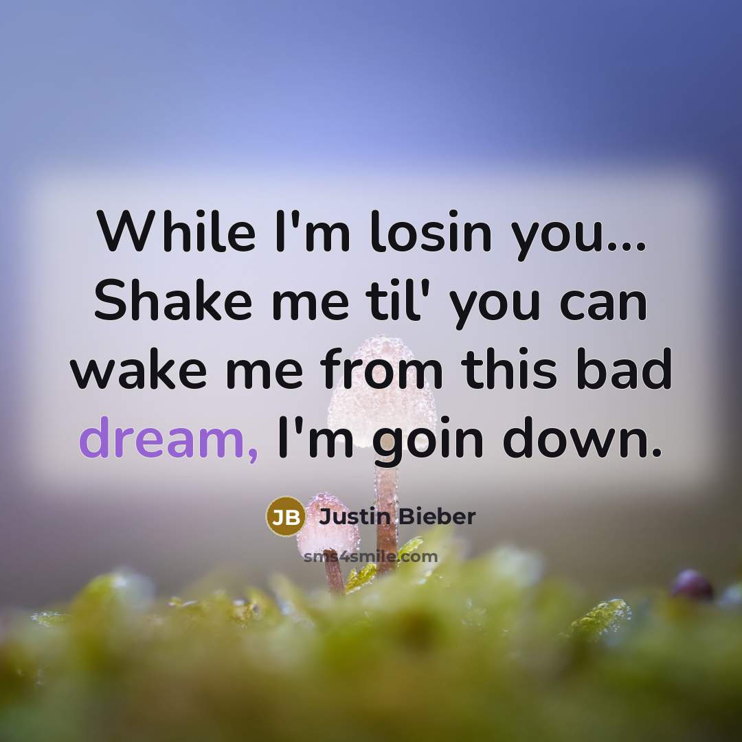 “While I'm losin you… Shake me til' you can wake me from this bad dream, I'm goin down.” quote by Justin Bieber