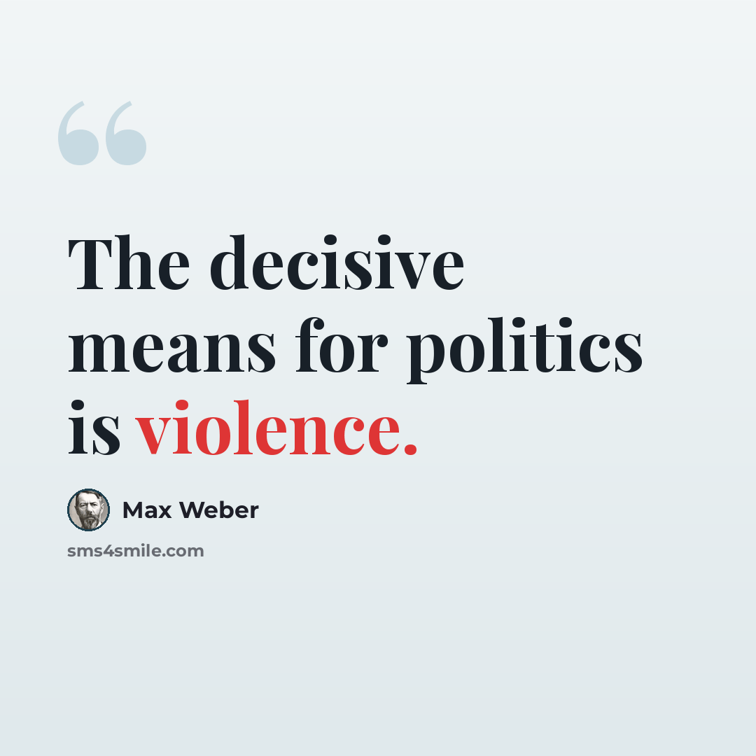 “The decisive means for politics is violence.” quote by Max Weber