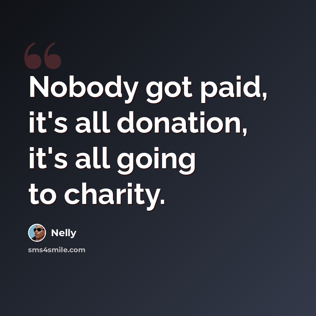 “Nobody got paid, it's all donation, it's all going to charity.” quote by Nelly
