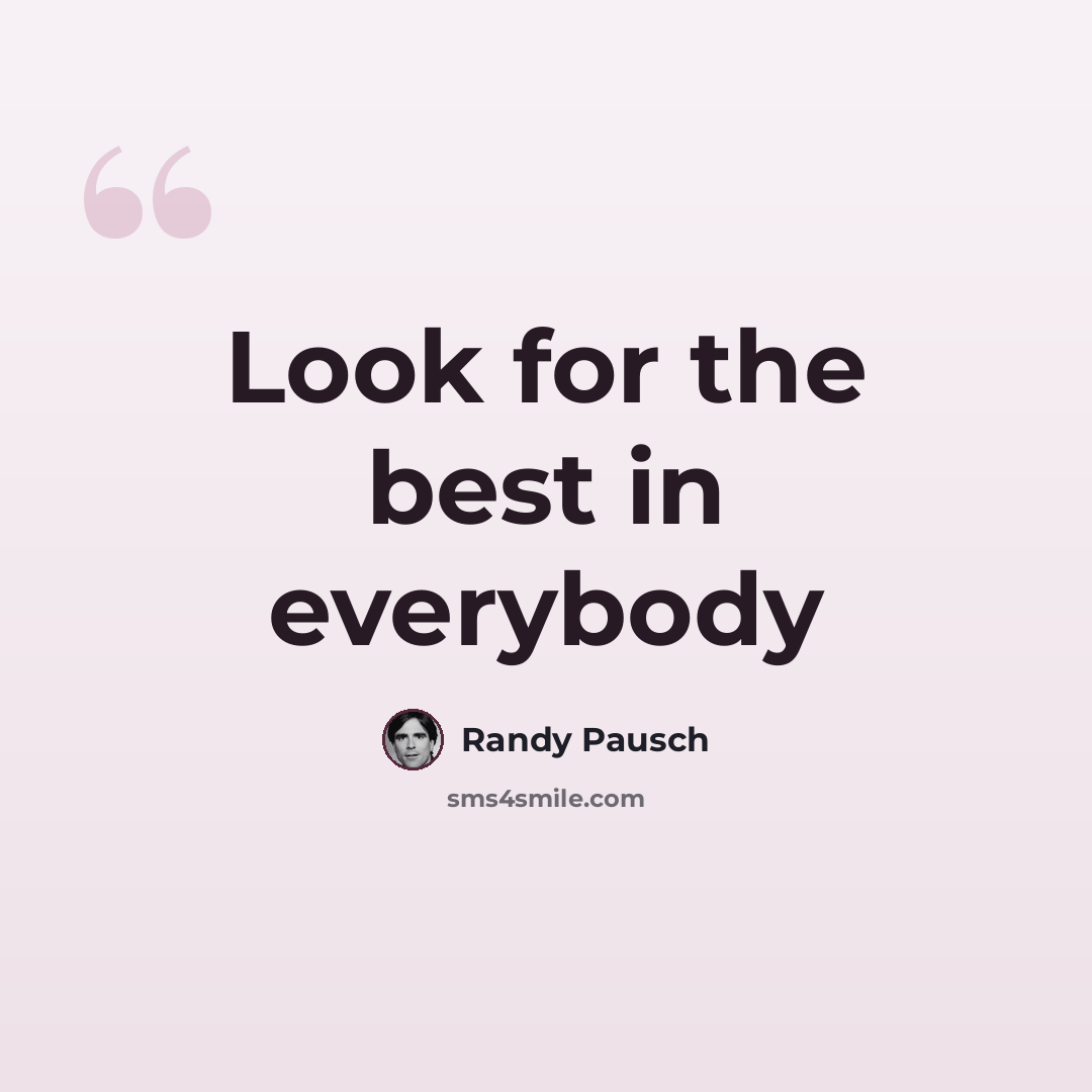 “Look for the best in everybody” quote by Randy Pausch