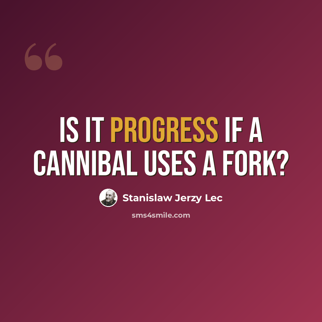 “Is it progress if a cannibal uses a fork?” quote by Stanislaw Jerzy Lec