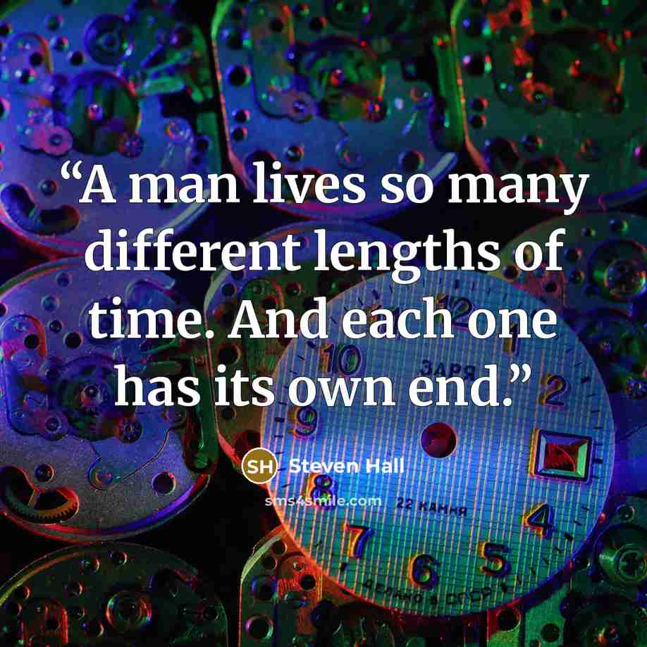“A man lives so many different lengths of time. And each one has its own end.” quote by Steven Hall