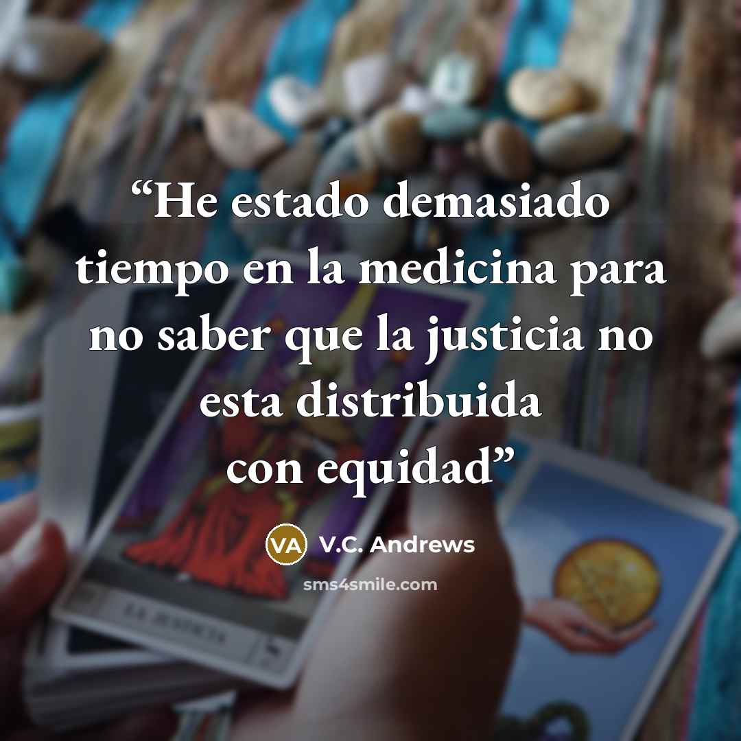 “He estado demasiado tiempo en la medicina para no saber que la justicia no esta distribuida con equidad” quote by V.C. Andrews