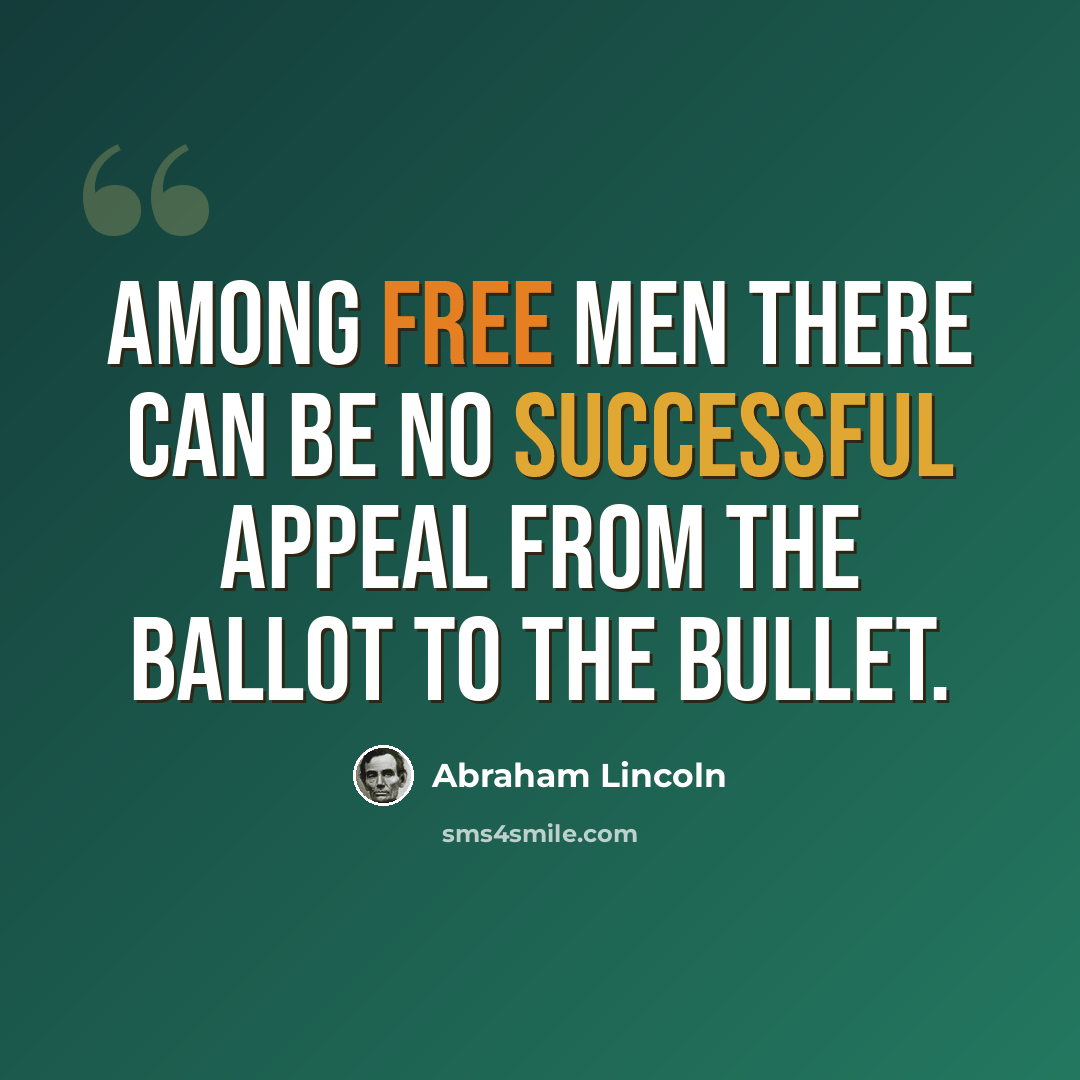 “Among free men there can be no successful appeal from the ballot to the bullet.” quote by Abraham Lincoln