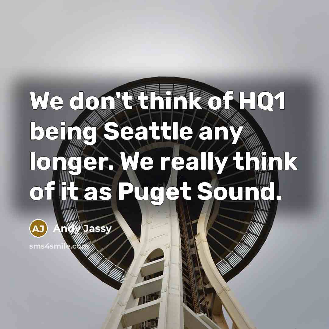 “We don't think of HQ1 being Seattle any longer. We really think of it as Puget Sound.” quote by Andy Jassy