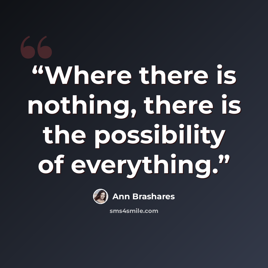 “Where there is nothing, there is the possibility of everything.” quote by Ann Brashares