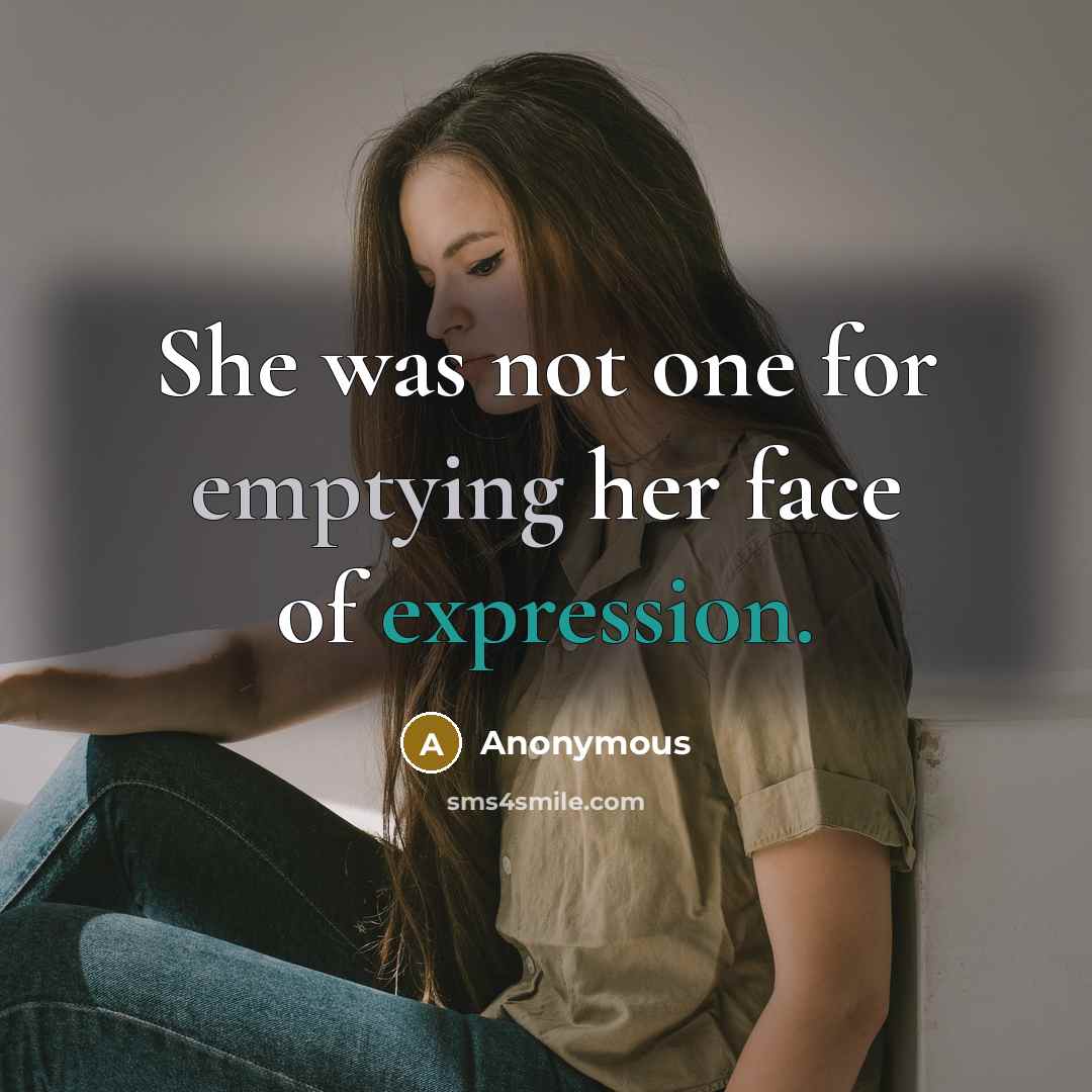 “She was not one for emptying her face of expression.” quote by Anonymous