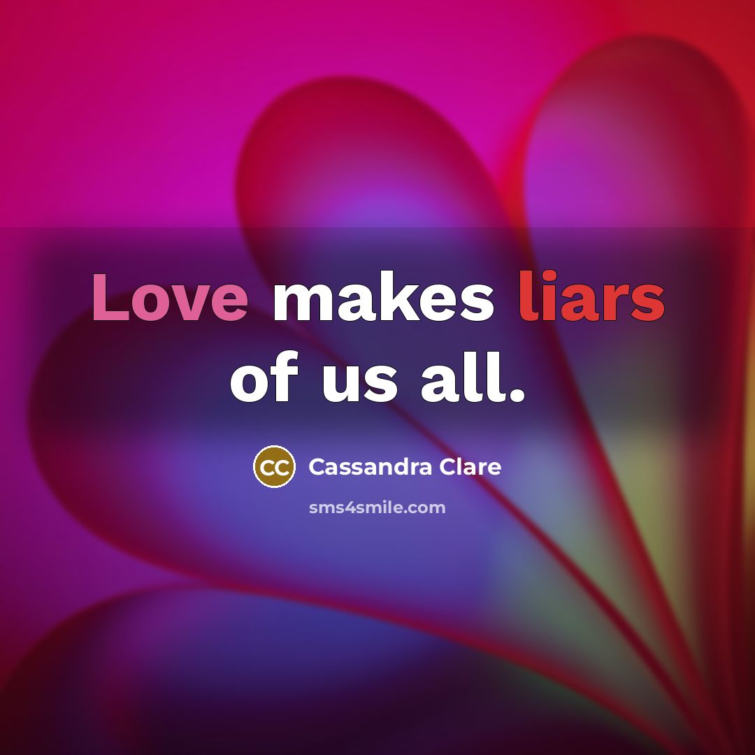 “Love makes liars of us all.” quote by Cassandra Clare