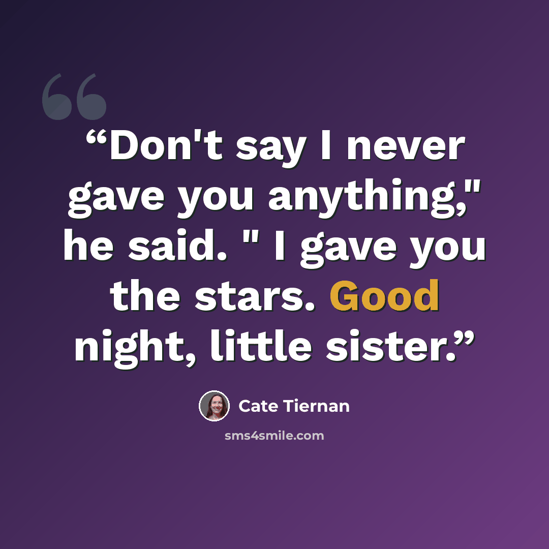 “Don't say I never gave you anything," he said. " I gave you the stars. Good night, little sister.” quote by Cate Tiernan