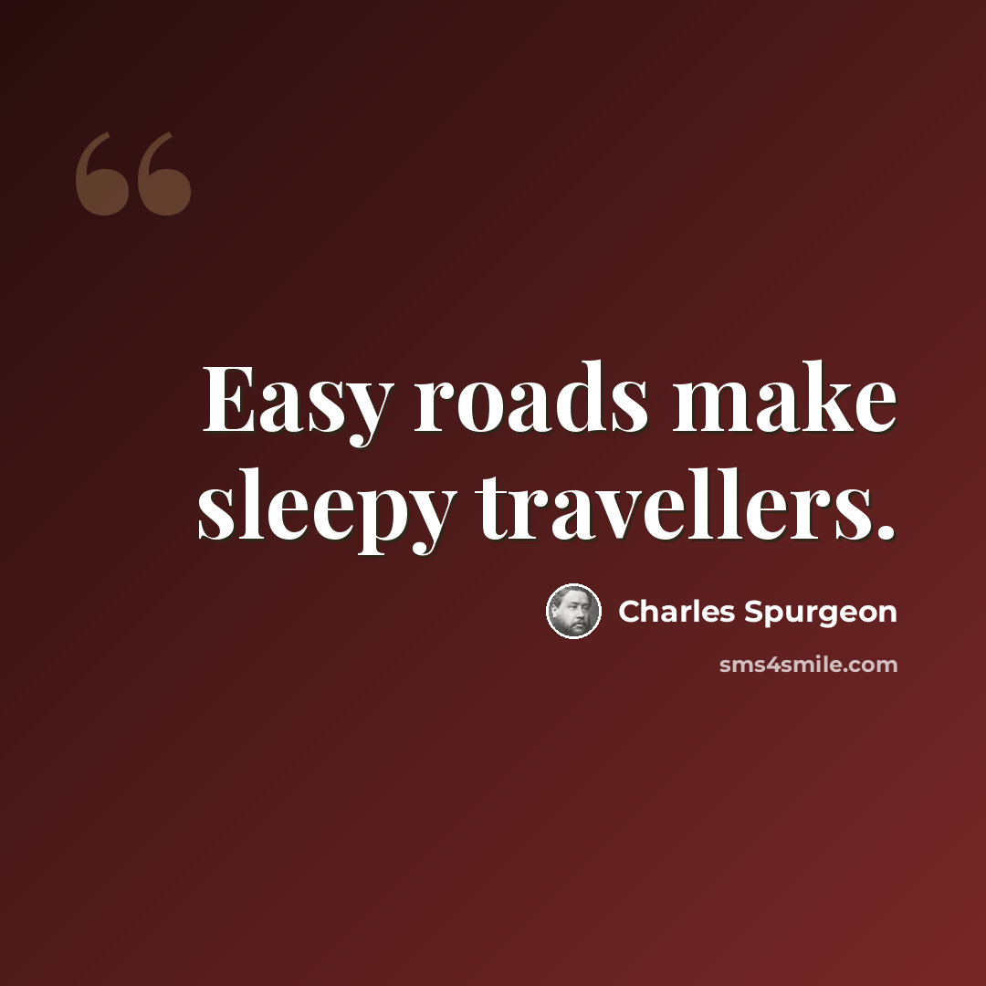 “Easy roads make sleepy travellers.” quote by Charles Spurgeon