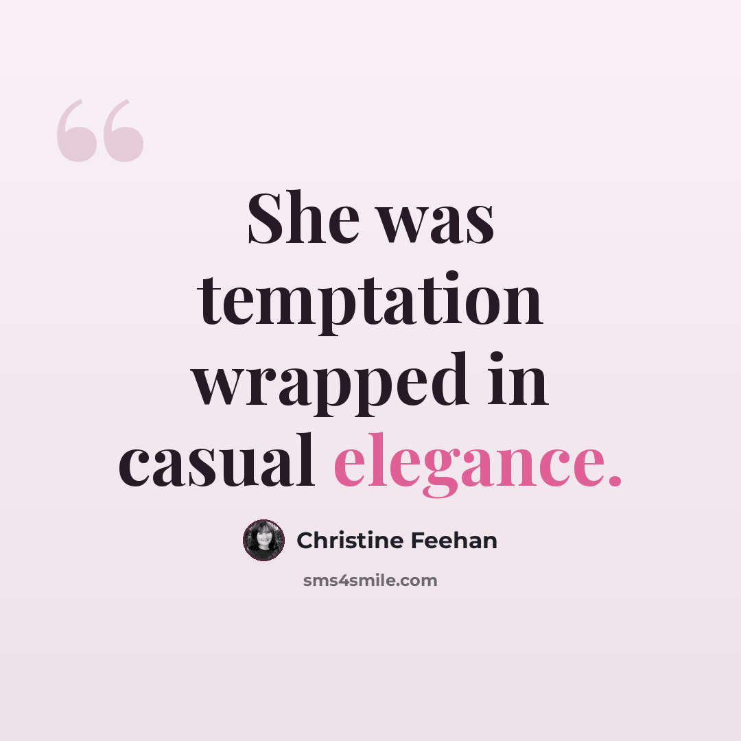 “She was temptation wrapped in casual elegance.” quote by Christine Feehan