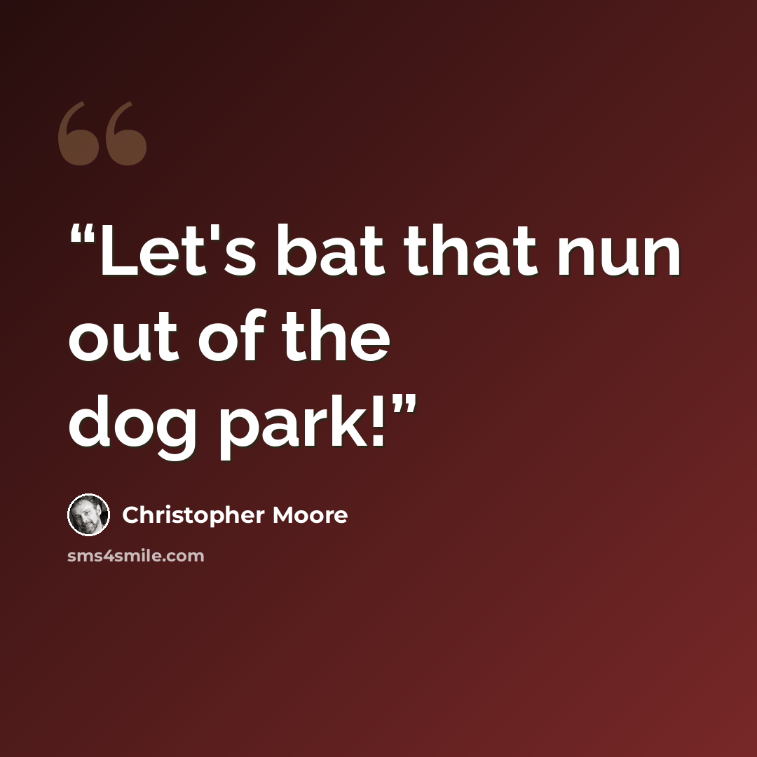 “Let's bat that nun out of the dog park!” quote by Christopher Moore