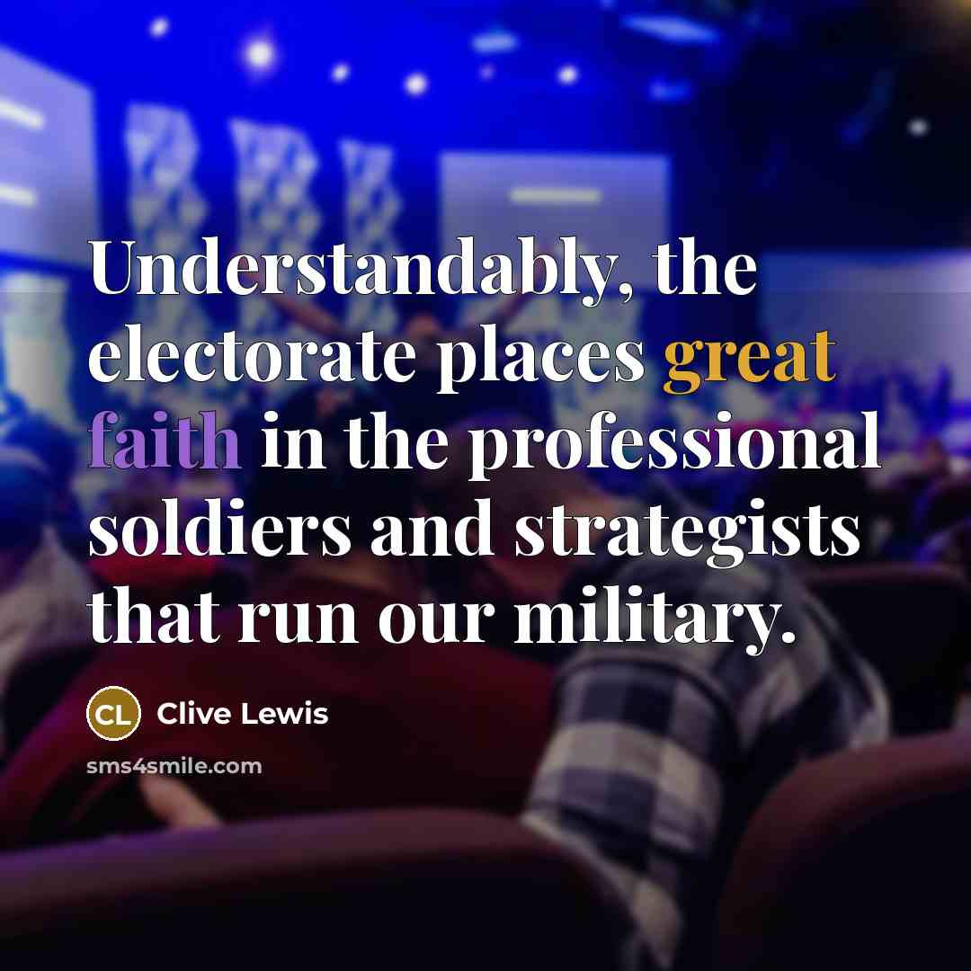 “Understandably, the electorate places great faith in the professional soldiers and strategists that run our military.” quote by Clive Lewis