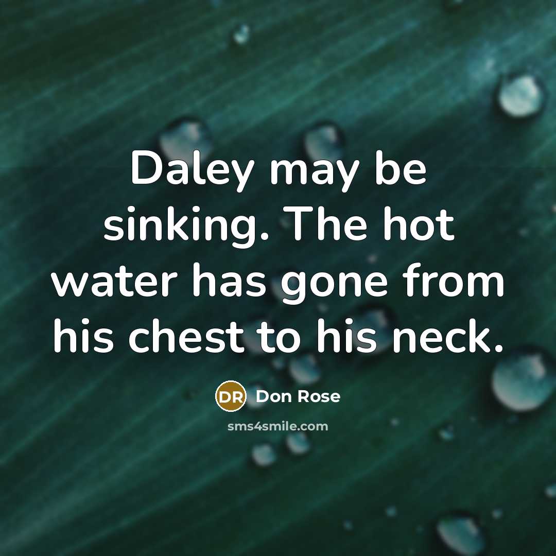 “Daley may be sinking. The hot water has gone from his chest to his neck.” quote by Don Rose