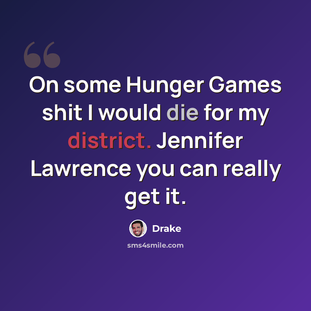 “On some Hunger Games shit I would die for my district. Jennifer Lawrence you can really get it.” quote by Drake