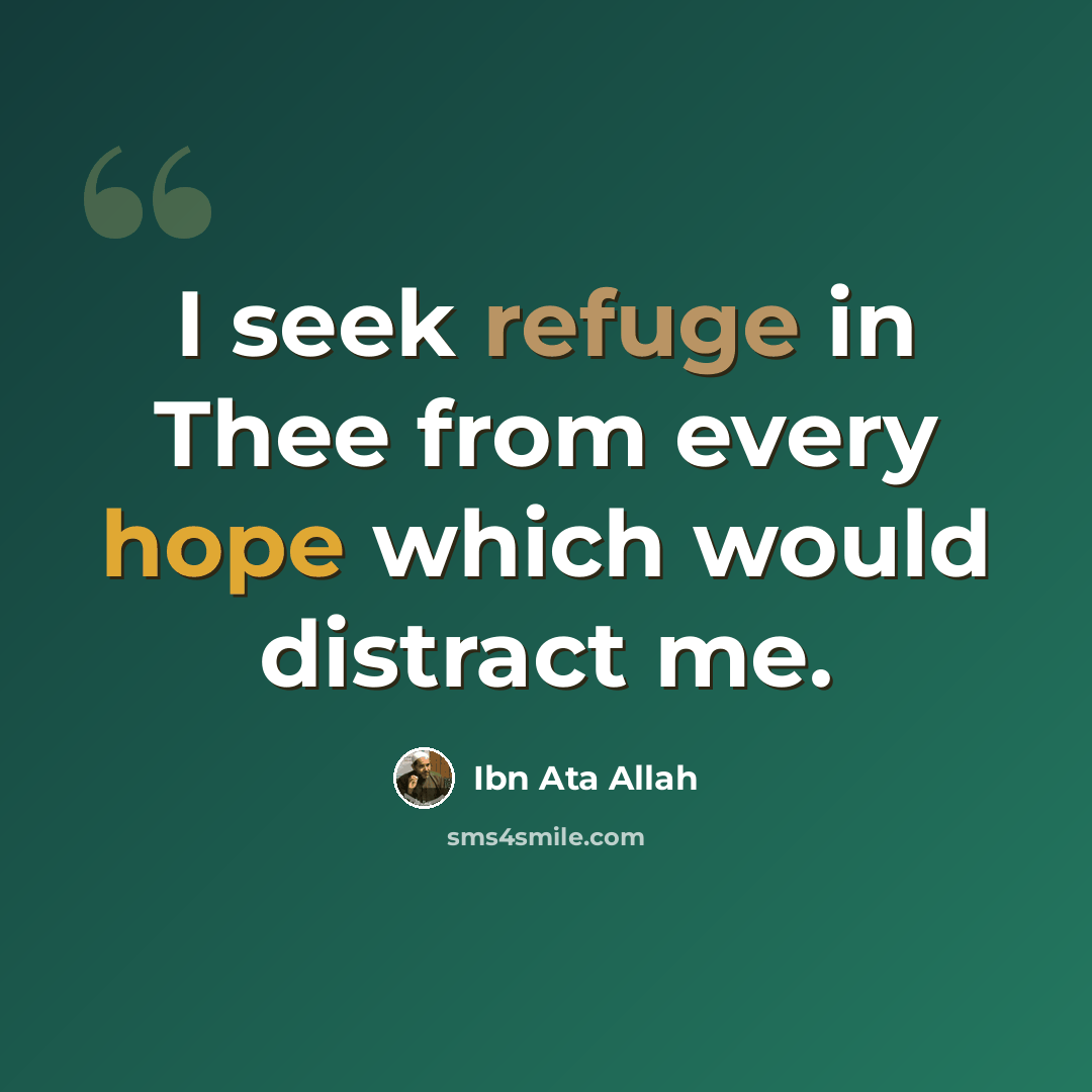 “I seek refuge in Thee from every hope which would distract me.” quote by Ibn Ata Allah