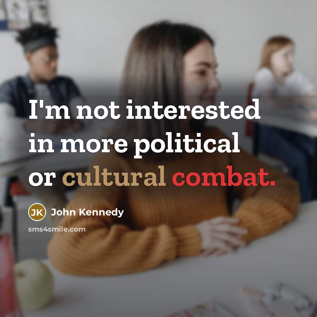 “I'm not interested in more political or cultural combat.” quote by John Kennedy