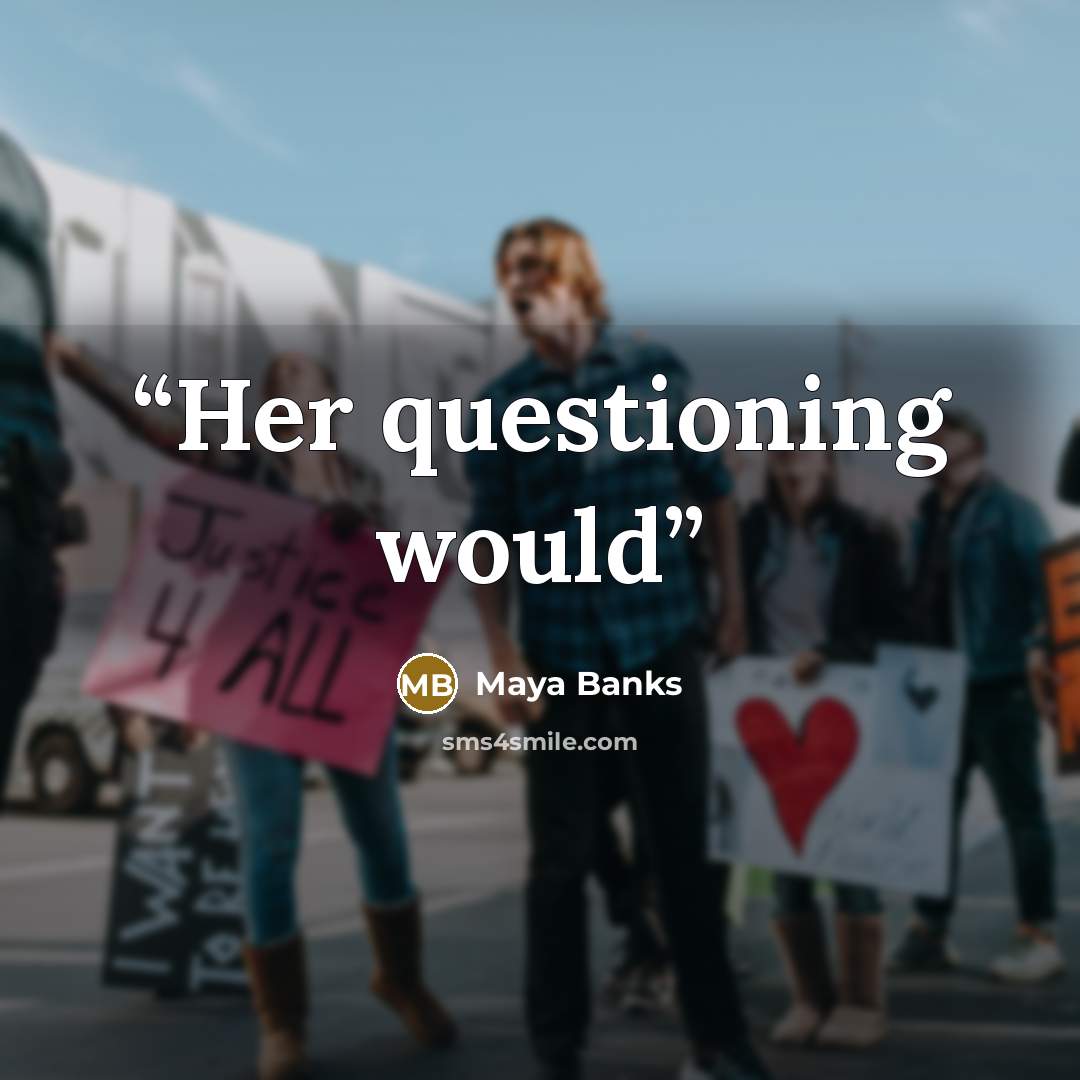 “Her questioning would” quote by Maya Banks