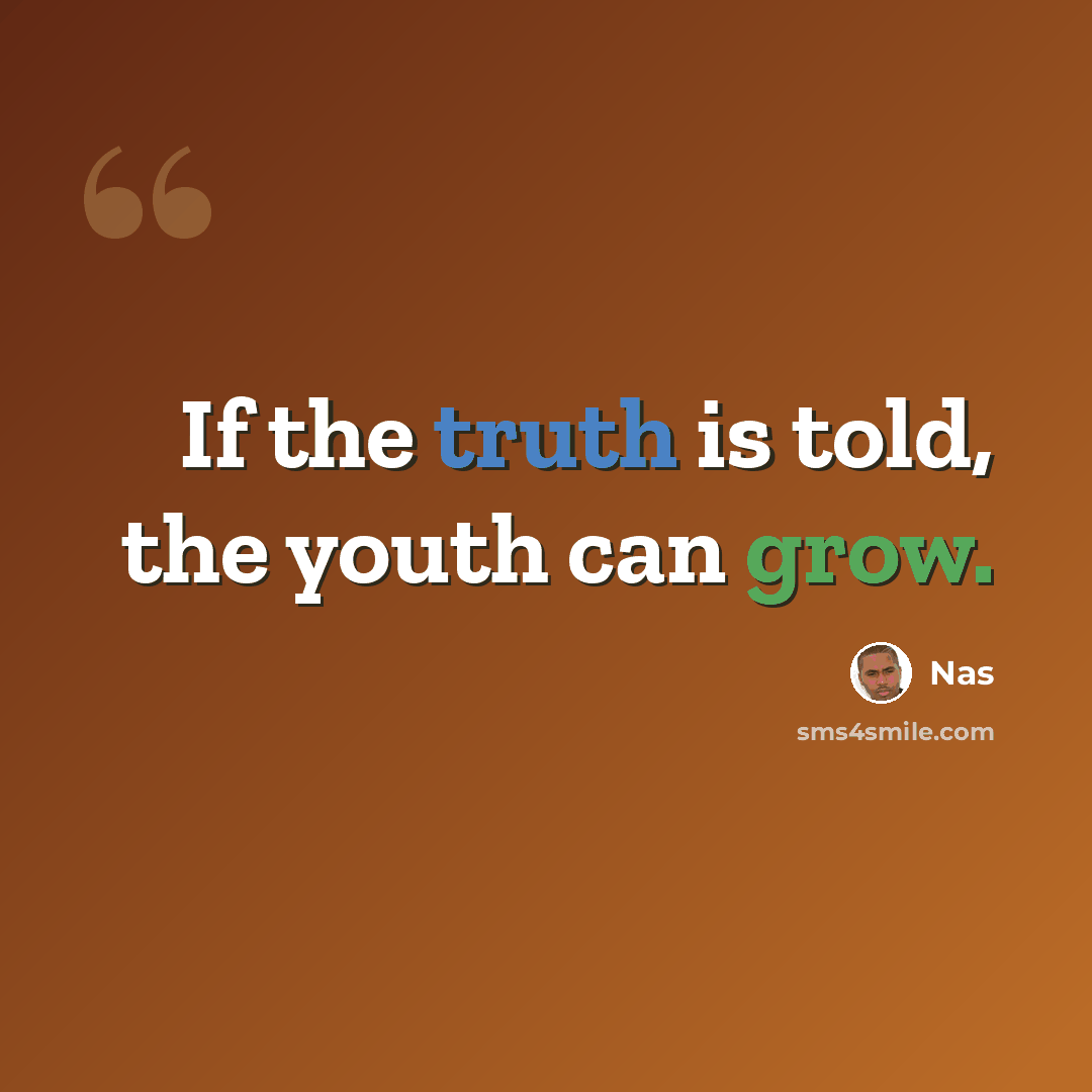 “If the truth is told, the youth can grow.” quote by Nas