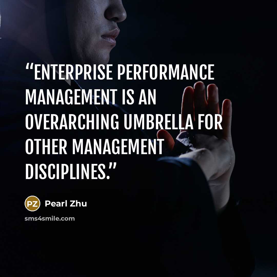 “Enterprise Performance Management is an overarching umbrella for other management disciplines.” quote by Pearl Zhu
