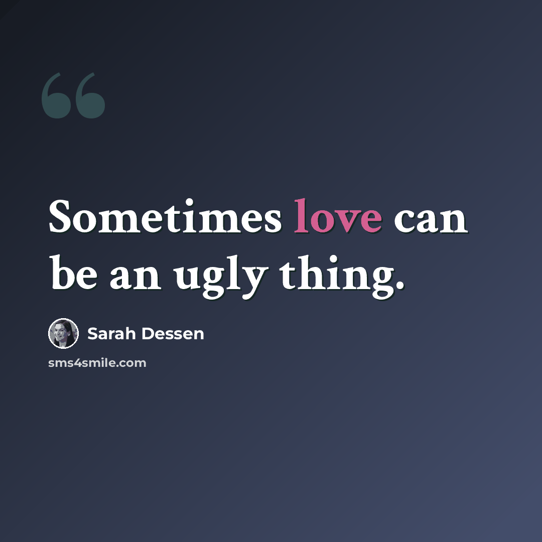 “Sometimes love can be an ugly thing.” quote by Sarah Dessen