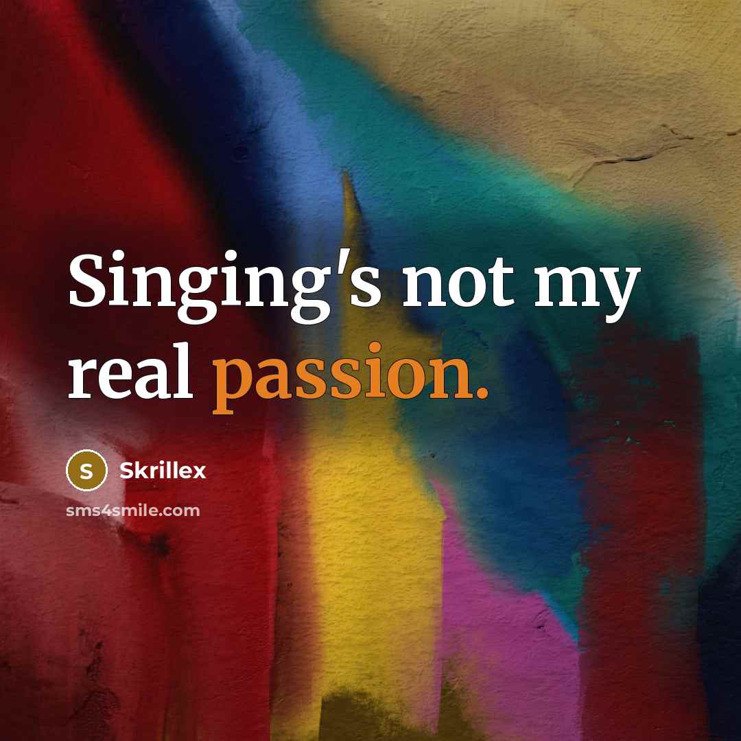 “Singing's not my real passion.” quote by Skrillex