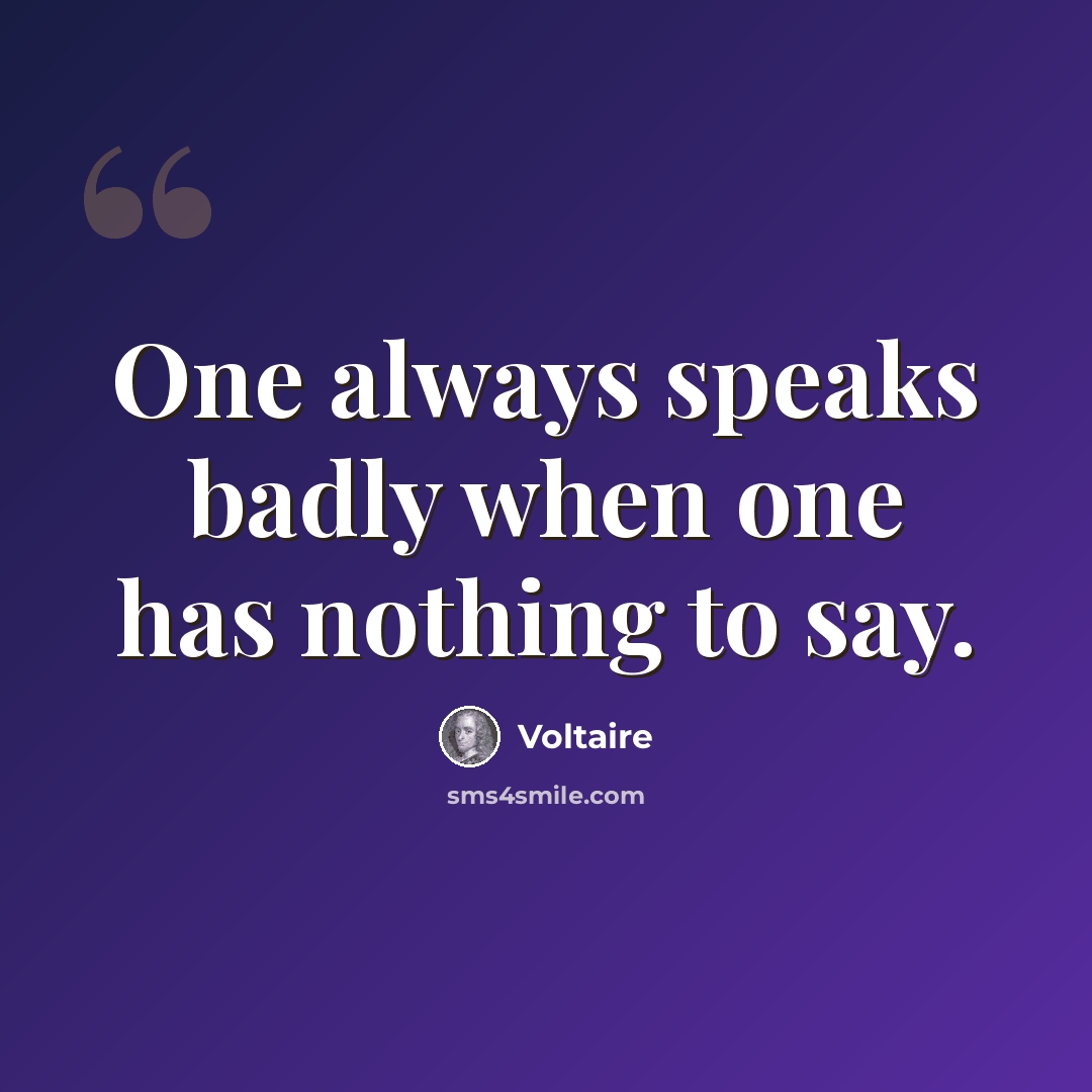 “One always speaks badly when one has nothing to say.” quote by Voltaire