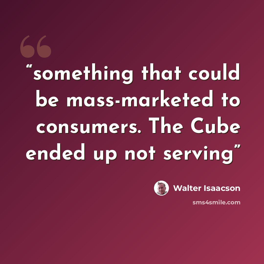 “something that could be mass-marketed to consumers. The Cube ended up not serving” quote by Walter Isaacson