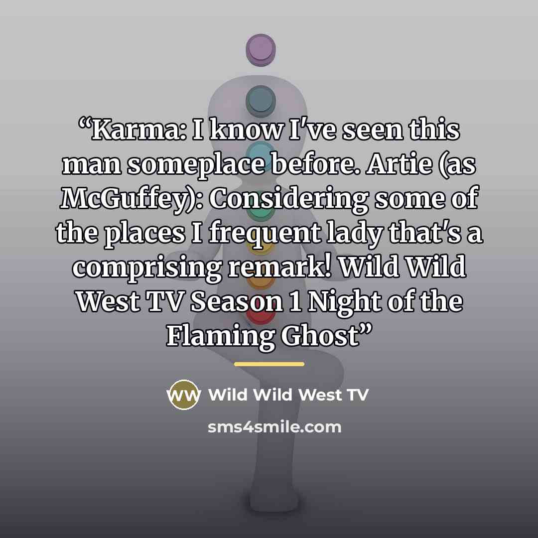 “Karma: I know I've seen this man someplace before. Artie (as McGuffey): Considering some of the places I frequent lady that's a comprising remark! Wild Wild West TV Season 1 Night of the Flaming Ghost” quote by Wild Wild West TV