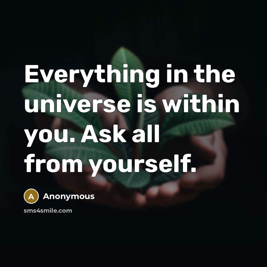 “Everything in the universe is within you. Ask all from yourself.” quote by Anonymous
