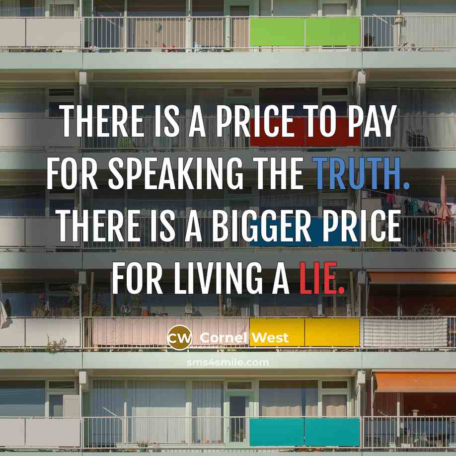 “There is a price to pay for speaking the truth. There is a bigger price for living a lie.” quote by Cornel West