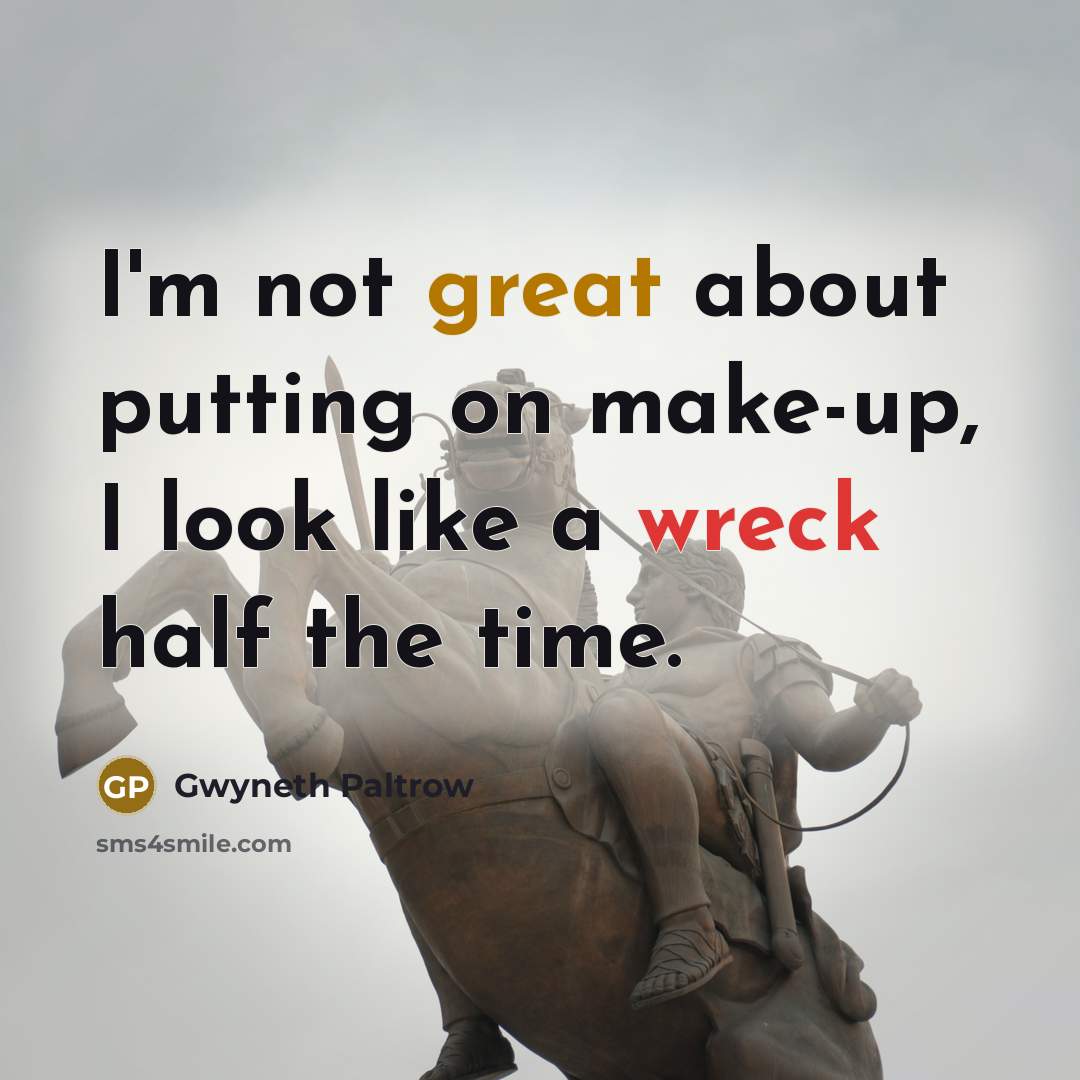 “I'm not great about putting on make-up, I look like a wreck half the time.” quote by Gwyneth Paltrow